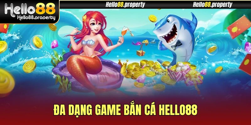 Đa dạng game bắn cá Hello88 cực hot